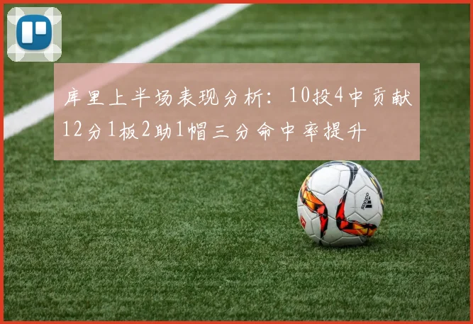 库里上半场表现分析：10投4中贡献12分1板2助1帽三分命中率提升
